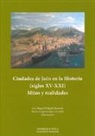 José Miguel Delgado Barrado - Ciudades de Jaén en la historia, siglos XV-XXI : mitos y realidades