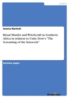 Jessica Narloch - Ritual Murder and Witchcraft in Southern Africa in relation to Unity Dow's "The Screaming of the Innocent"