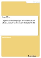 Sarah Klein - Ungarische Grenzgänger in Österreich aus arbeits-, sozial- und steuerrechtlicher Sicht