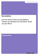 Nils Schäffner - Lernen durch Lehren im Fachgebiet Chemie am Beispiel der Thematik "Rund um den Wein"