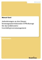 Manuel Gard - Anforderungen an den Einsatz beratungsunterstützender IT-Werkzeuge für das kollaborative Geschäftsprozessmanagement