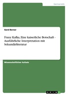 Gerd Berner - Franz Kafka, Eine kaiserliche Botschaft -  Ausführliche Interpretation mit Sekundärliteratur