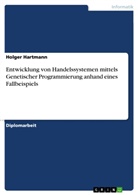 Holger Hartmann - Entwicklung von Handelssystemen mittels Genetischer Programmierung anhand eines Fallbeispiels