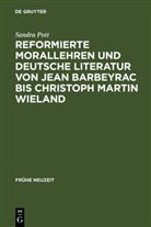 Sandra Pott - Reformierte Morallehren und deutsche Literatur von Jean Barbeyrac bis Christoph Martin Wieland
