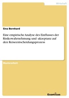 Sina Bernhard - Eine empirische Analyse des Einflusses der Risikowahrnehmung und -akzeptanz auf den Reiseentscheidungsprozess
