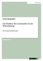Carolin Bengelsdorf - Das Problem des Lerntransfers in der Weiterbildung