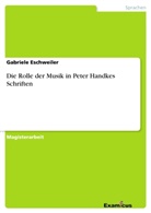 Gabriele Eschweiler - Die Rolle der Musik in Peter Handkes Schriften