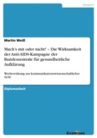 Martin Weiss - Mach's mit oder nicht! - Die Wirksamkeit der Anti-AIDS-Kampagne der Bundeszentrale für gesundheitliche Aufklärung