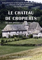 Christian de Chefdebien, Hugues de Chefdebien, Christian de Chefdebien, Hugues de Chefdebien, Jean J. De Ribier, Jean Jérôme de Ribier... - LE CHATEAU DE CROPIERES