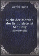 Werfel, Franz Werfel - Nicht der Mörder, der Ermordete ist Schuldig