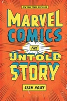 Sean Howe - Marvel Comics: The Untold Story