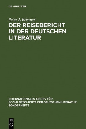Peter J. Brenner - Der Reisebericht in der deutschen Literatur Ein Forschungsüberblick als Vorstudie zu einer Gattungsgeschichte
