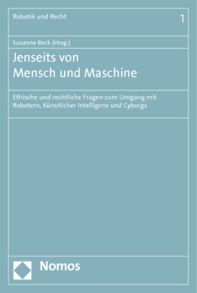 Susanne Beck - Jenseits von Mensch und Maschine - Ethische und rechtliche Fragen zum Umgang mit Robotern, Künstlicher Intelligenz und Cyborgs