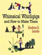 Lunde, Anders S. Lunde - Whimsical Whirligigs and How to Make Them