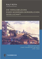Ralf Roth, Veröffentlichung der Frankfurter Historischen Kom, Frankfurte Historische Kommission, Band XXV Veröffentlichungen der Frankfurter Historischen Kommission - Die Herausbildung einer modernen bürgerlichen Gesellschaft
