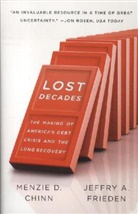 Menzie D Chinn, Menzie D. Chinn, Menzie D. (University of Wisconsin Chinn, Jeffry A Frieden, Jeffry A. Frieden, Jeffry A. (Harvard University) Frieden - Lost Decades - The Making of America's Debt Crisis  and the Long Recovery
