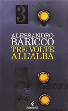 Alessandro Baricco - Tre volte all'alba