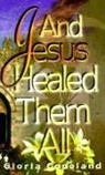 Gloria Copeland - And Jesus Healed Them All