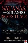 Iris Delgado - Satanás, ¡Mi Milagro No Es Tuyo!