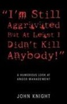 John Knight - "I'm Still Aggravated But At Least I Didn't Kill Anybody!"