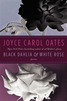 Joyce C. Oates, Joyce Carol Oates - Black Dahlia & White Rose