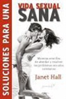 Janet Hall - Soluciones para una vida sexual sana : maneras sencillas de abordar y resolver los problemas sexuales cotidianos