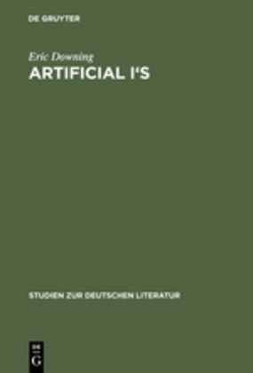 Eric Downing - Artificial I's - The Self as Artwork in Ovid, Kierkegaard, and Thomas Mann