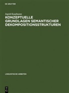Ingrid Kaufmann - Konzeptuelle Grundlagen semantischer Dekompositionsstrukturen