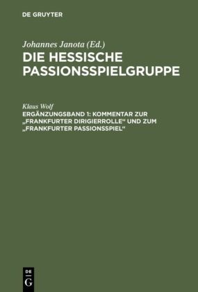 Klaus Wolf - Die Hessische Passionsspielgruppe - Ergänzungsband 1: Kommentar zur "Frankfurter Dirigierrolle" und zum "Frankfurter Passionsspiel"