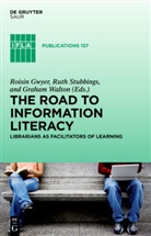 Roisin Gwyer, Rut Stubbings, Ruth Stubbings, Graham Walton - The Road to Information Literacy