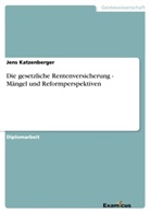 Jens Katzenberger - Die gesetzliche Rentenversicherung - Mängel und Reformperspektiven