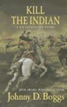 Johnny D. Boggs - Kill the Indian