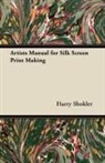 Harry Shokler - Artists Manual for Silk Screen Print Making