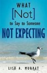 Lisa A. Murray - What Not to Say to Someone Not Expecting