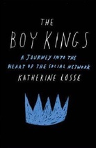 Katherine Losse - The Boy Kings: A Journey Into the Heart of the Social Network