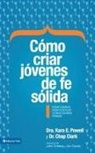 Chap Clark, Kara E. Powell - Como Criar Jovenes de Fe Solida: Ideas Diarias Para Edificar Convicciones Firmes = How to Raise Young People of Solid Faith