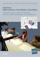 Dieh, Ludwi Diehl, Ludwig Diehl, Luitgard Diehl Ott, Luitgard Diehl Ott u a, Glaser-Henze... - Zeichnen: Wahrnehmen, Verarbeiten, Darstellen