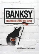 Ellsworth-Jones, Will Ellsworth-Jones - Banksy. The Man Behind the Wall