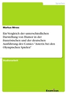 Markus Mross - Ein Vergleich der unterschiedlichen Darstellung von Humor in der französischen und der deutschen Ausführung des Comics "Asterix bei den Olympischen Spielen"