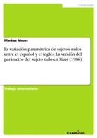 Markus Mross - La variación paramétrica de sujetos nulos entre el español y el inglés: La versión del parámetro del sujeto nulo en Rizzi (1986)