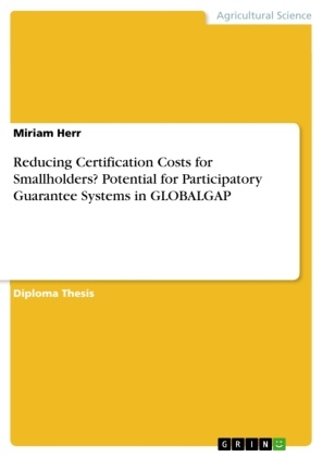 Miriam Herr - Reducing Certification Costs for Smallholders?Potential for Participatory Guarantee Systems in GLOBALGAP