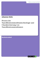 Johannes Hofer - Prozess der Nanofiltrationsmembrantechnologie und Charakterisierung von Nanofiltrationsmembranen