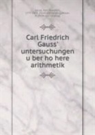 Gauss, Karl Fr. Gauss - Carl Friedrich Gauss' untersuchungen uber hohere arithmetik