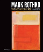 David Anfam, Bradford R. Collins, Harry Cooper, Ruth Fine, Todd Herman, Christopher Rothko... - Mark Rothko: The Decisive Decades: