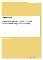 Stefan David - Projektfinanzierung  - Methoden und Varianten der Projektfinanzierung