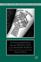 M Williams, M. Williams, Maggie M. Williams, WILLIAMS MAGGIE M - Icons of Irishness From the Middle Ages to the Modern World