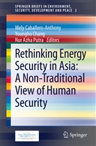 Mely Caballero-Anthony, Youngho Chang, Nur Azha Putra, Nur Azha Putra, Mely Caballero-Anthony, Youngh Chang... - Rethinking Energy Security in Asia: A Non-Traditional View of Human Security