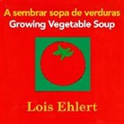 Lois Ehlert - Growing Vegetable Soup/Sembrar sopa de verduras Board Book