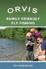 Tom Rosenbauer, Rosenbauer Tom - Orvis Guide to Family Friendly Fly Fishing