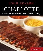 Sarah Crosland,  Crosland Sarah - Food Lovers'' Guide to (R) Charlotte - The Best Restaurants, Markets & Local Culinary Offerings